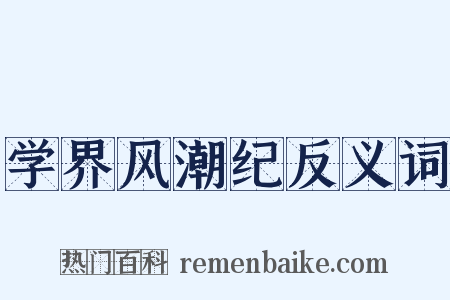 学界风潮纪反义词是什么意思的图片